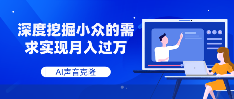 (7831期)AI声音克隆,深度挖掘小众的需求实现月入过万-副业库