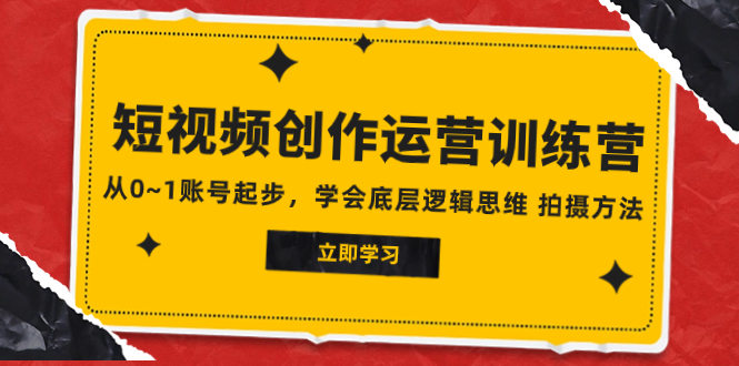 （7885期）2023短视频创作运营训练营，从0~1账号起步，学会底层逻辑思维 拍摄方法-副业库