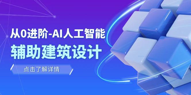 （7889期）从0进阶：AI·人工智能·辅助建筑设计/室内/景观/规划（22节课）-副业库