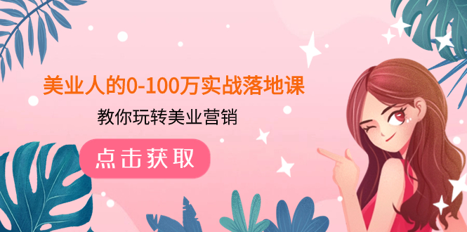 （7958期）美业人的0-100万实战落地课，教你玩转美业营销（43节课）-副业库