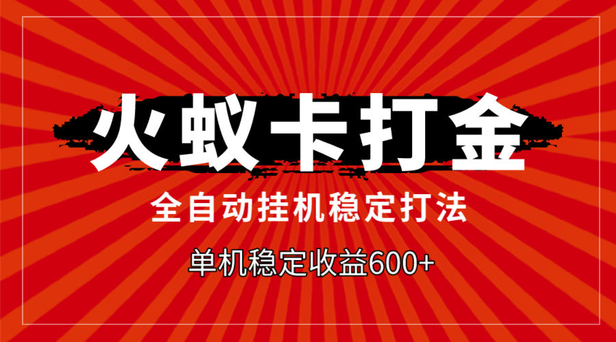 （7921期）火蚁卡打金，全自动稳定打法，单机收益600+-副业库