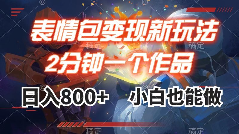 （7941期）表情包变现最新玩法，2分钟一个视频，日入800+，小白也能做-副业库