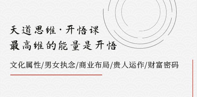 （7975期）天道思维·开悟课-最高维的能量是开悟，文化属性/男女执念/商业布局/贵人..-副业库