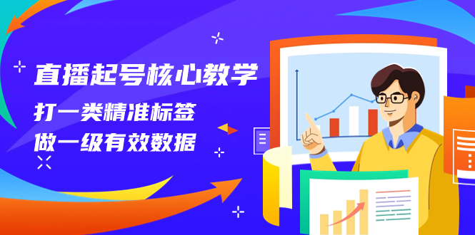 （8021期）直播起号核心教学，打一类精准标签，做一级有效数据（14节课）-副业库