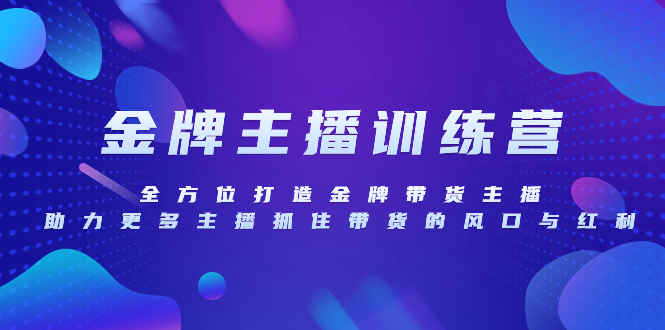 （8019期）金牌主播特训营，全方位打造金牌带货主播，助力更多主播抓住带货的风口…-副业库