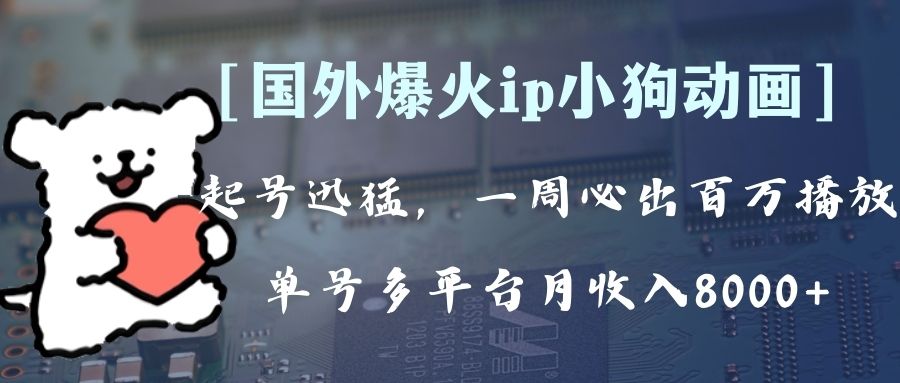 （8043期）全网爆火动画ip，多平台捞金，单号月收入8k+！可批量操作。（附拓展玩法）-副业库
