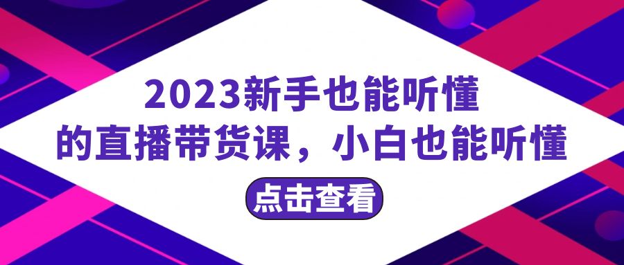 （8046期）2023新手也能听懂的直播带货课，小白也能听懂，20节完整-副业库