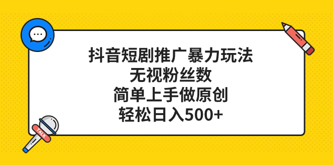（8087期）抖音短剧推广暴力玩法，无视粉丝数，简单上手做原创，轻松日入500+-副业库