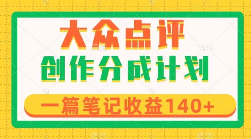 （8075期）大众点评创作分成，一篇笔记收益140+，新风口第一波，作品制作简单-副业库