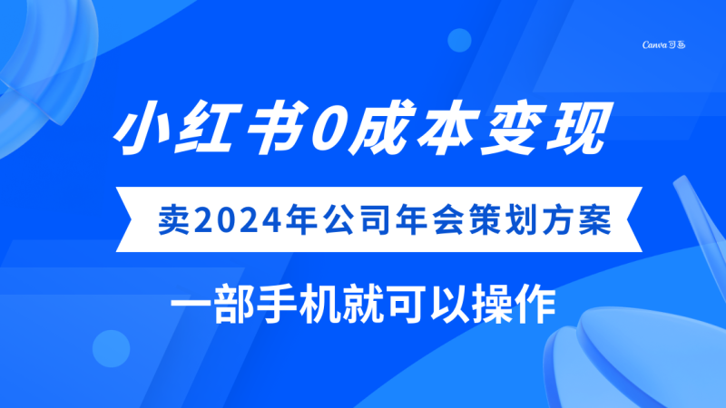 (8162期)小红书0成本变现,卖2024年公司年会策划方案,一部手机可操作-副业库