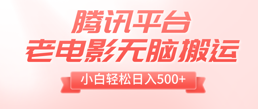 （8229期）腾讯平台老电影无脑搬运，小白轻松日入500+（附1T电影资源）-副业库