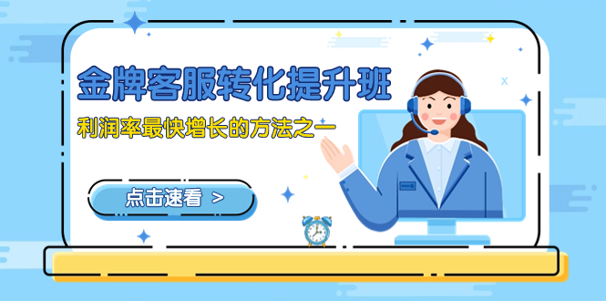 （8233期）金牌客服-转化提升班，利润率最快增长的方法之一（9节课）-副业库