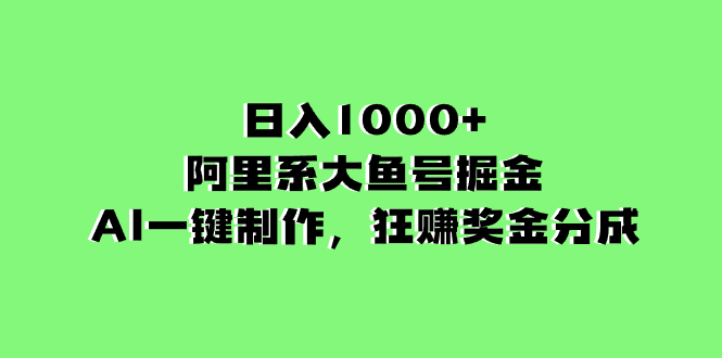 （8262期）日入1000+的阿里系大鱼号掘金，AI一键制作，狂赚奖金分成-副业库