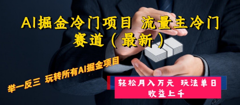 （8288期）AI掘金冷门项目 流量主冷门赛道（最新） 举一反三 玩法单日收益上 月入万元-副业库