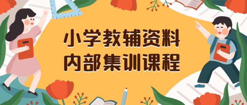 (8310期)小学教辅资料,内部集训保姆级教程。私域一单收益29-129(教程+资料)-副业库