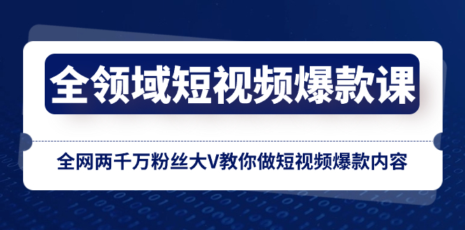 （8356期）全领域 短视频爆款课，全网两千万粉丝大V教你做短视频爆款内容-副业库