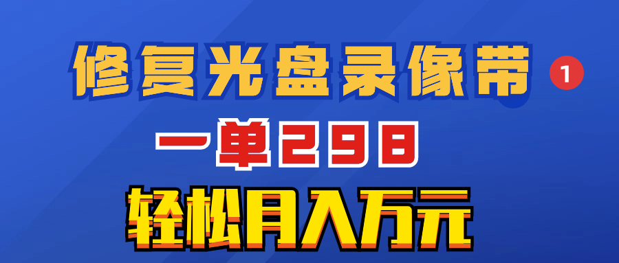 （8362期）超冷门项目：修复光盘录像带，一单298，轻松月入万元-副业库
