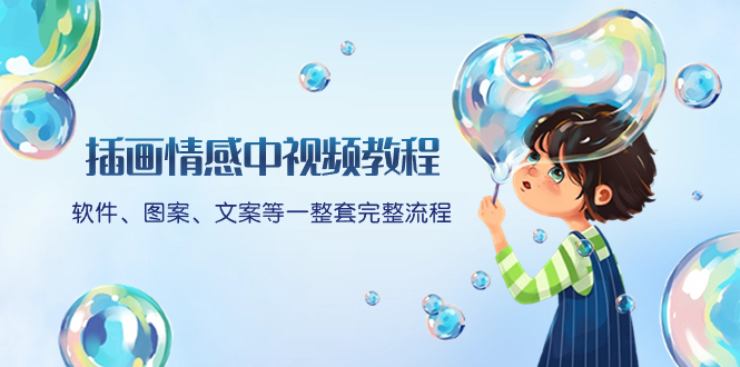 （8404期）插画情感中视频教程：软件、图案、文案等一整套完整流程，送文案模版、…-副业库