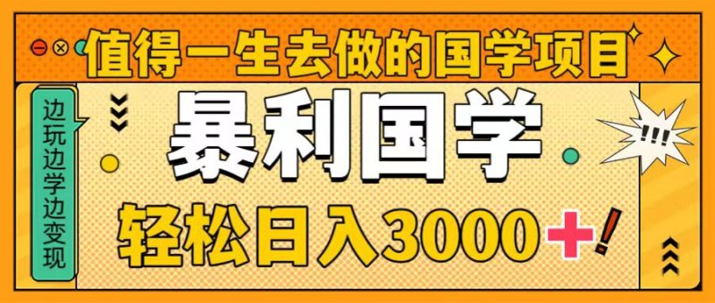 （8419期）值得一生去做的国学项目，暴力国学，轻松日入3000+-副业库