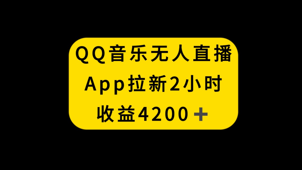 （8398期）QQ音乐无人直播APP拉新，2小时收入4200，不封号新玩法-副业库