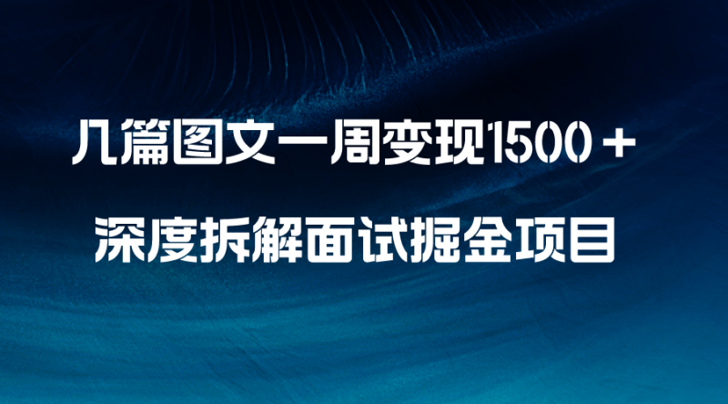 （8409期）几篇图文一周变现1500＋，深度拆解面试掘金项目，小白轻松上手-副业库
