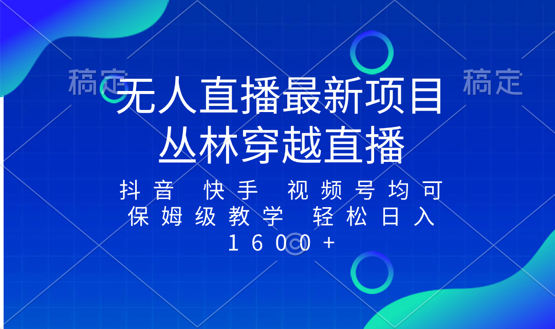（8420期）最新最火无人直播项目，丛林穿越，所有平台都可播 保姆级教学小白轻松1600+-副业库