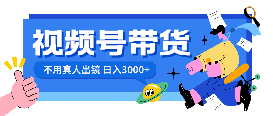 （8475期）视频号带货，日入3000+，不用真人出镜-副业库