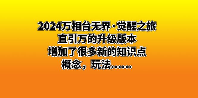 （8513期）2024万相台无界·觉醒之旅：直引万的升级版本，增加了很多新的知识点 概…-副业库