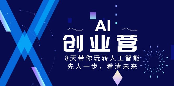 （8523期）AI-创业营，8天带你玩转人工智能，先人一步，看清未来！-副业库