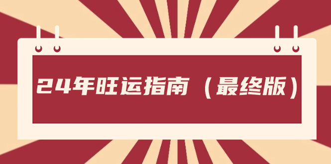 （8514期）某公众号付费文章《24年旺运指南，旺运秘籍（最终版）》-副业库
