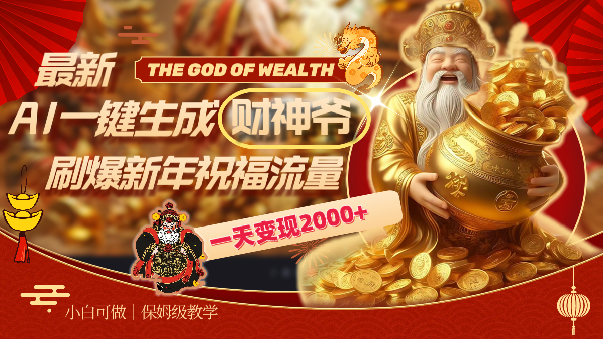 （8534期）最新AI一键生成财神爷，刷爆新年祝福流量，一天变现2000+-副业库
