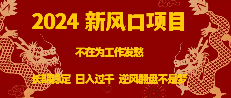 （8587期）2024新风口项目，不在为工作发愁，长期稳定，日入过千 逆风翻盘不是梦-副业库