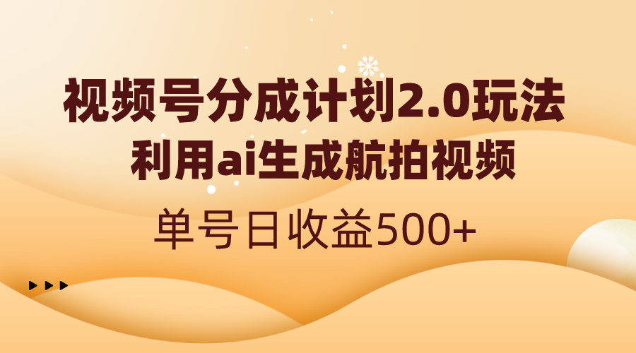 （8591期）视频号分成计划2.0，利用ai生成航拍视频，单号日收益500+-副业库