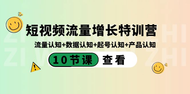 （8600期）短视频流量增长特训营：流量认知+数据认知+起号认知+产品认知（10节课）-副业库