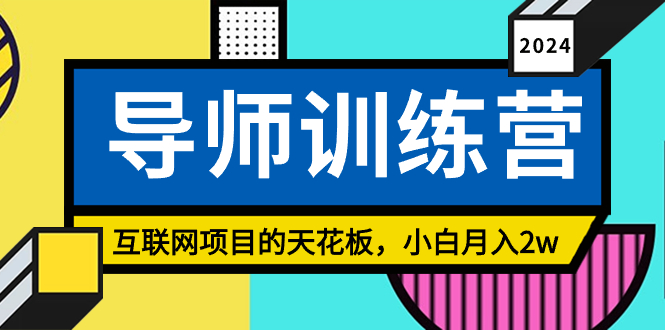 （8618期）《导师训练营》互联网项目的天花板，小白月入2w-副业库