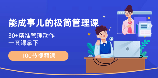 （8636期）能成事儿-极简管理课：100节视频课，30+精准管理动作，一套课拿下-副业库