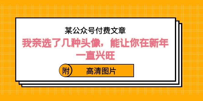 （8643期）某公众号付费文章：我亲选了几种头像，能让你在新年一直兴旺（附高清图片）-副业库