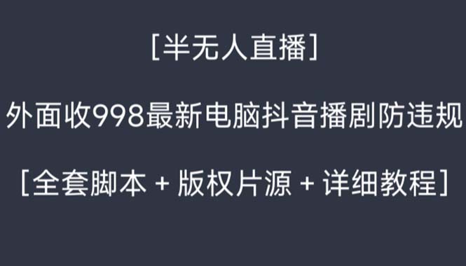（8701期）外面收998新半无人直播电脑抖音播剧防违规【全套脚本+版权片源+详细教程】-副业库