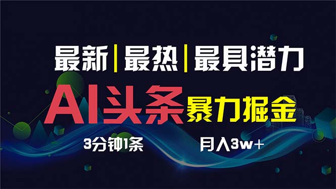 （8739期）AI撸头条3天必起号，超简单3分钟1条，一键多渠道分发，复制粘贴保守月入1W+-副业库