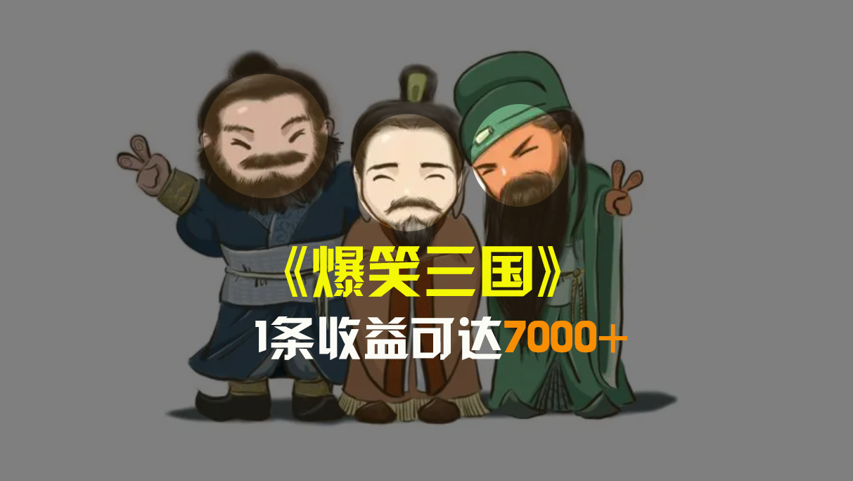 （8760期）爆笑三国，条条爆款，5分钟1条原创视频，一条收益7000＋，一键分发多平…-副业库