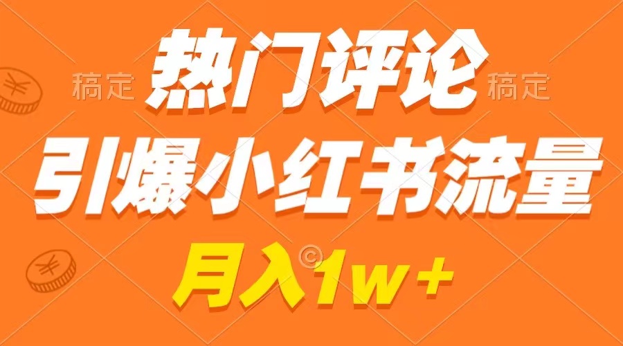 （8740期）热门评论引爆小红书流量，作品制作简单，广告接到手软，月入过万不是梦-副业库