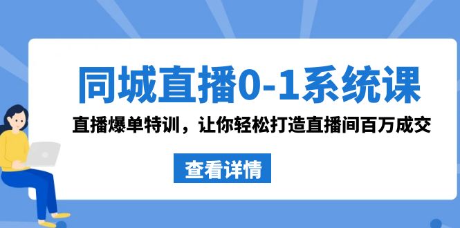 （8786期）同城直播0-1系统课 抖音同款：直播爆单特训，让你轻松打造直播间百万成交-副业库