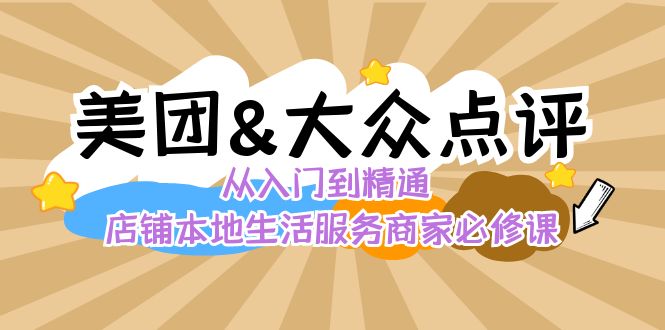 （8804期）美团+大众点评 从入门到精通：店铺本地生活 流量提升 店铺运营 推广秘术…-副业库