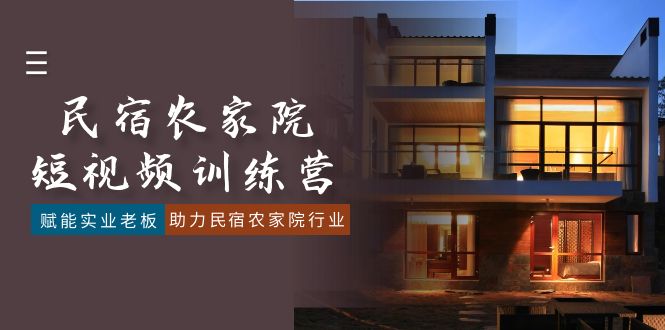 （8836期）民宿农家院-短视频特训营，赋能实业老板，助力民宿农家院行业（41节课）-副业库