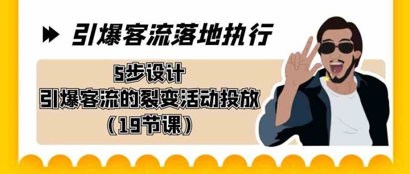 （8894期）引爆-客流落地执行，5步设计引爆客流的裂变活动投放（19节课）-副业库