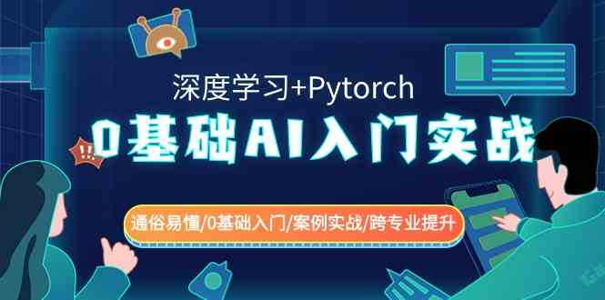（8941期）0基础 AI入门实战(深度学习+Pytorch) 通俗易懂/0基础入门/案例实战/跨专…-副业库