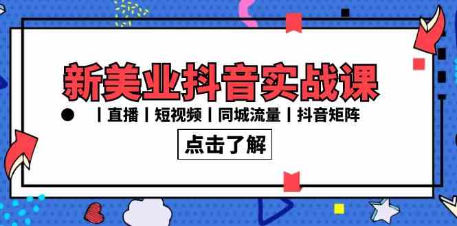 （8962期）新美业抖音实战课丨直播丨短视频丨同城流量丨抖音矩阵（30节课）-副业库