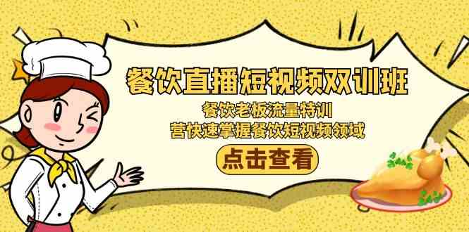 （9033期）餐饮直播短视频-双训班：餐饮老板流量特训，营快速掌握餐饮短视频领域-副业库
