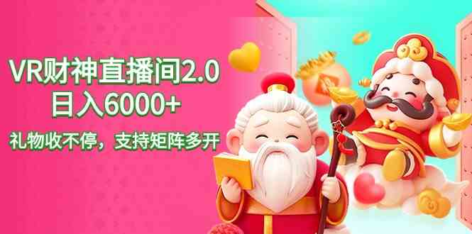（9042期）2024最新抖音VR财神直播间2.0日入6000+，礼物收不停，支持矩阵多开，新…-副业库