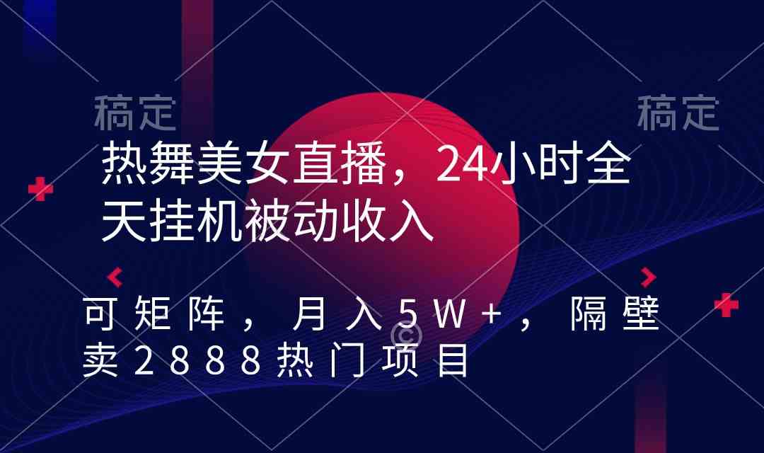 （9044期）热舞美女直播，24小时全天挂机被动收入，可矩阵 月入5W+隔壁卖2888热门项目-副业库